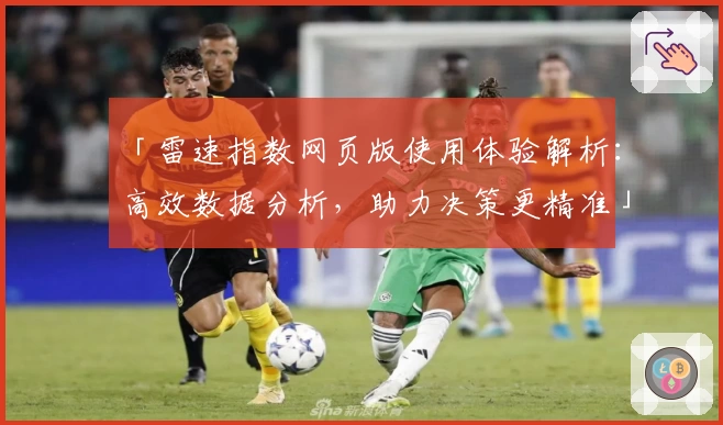 「雷速指数网页版使用体验解析：高效数据分析，助力决策更精准」