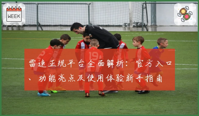 雷速正规平台全面解析：官方入口、功能亮点及使用体验新手指南