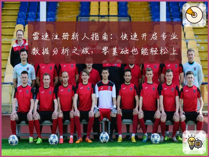 雷速注册新人指南：快速开启专业数据分析之旅，零基础也能轻松上手
