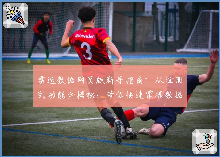 雷速数据网页版新手指南：从注册到功能全揭秘，带你快速掌握数据分析诀窍
