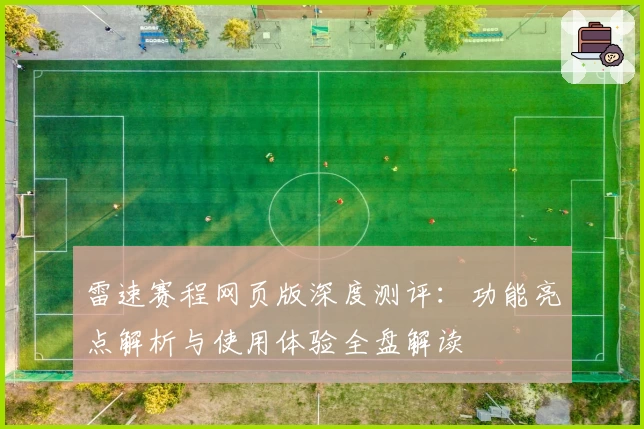 雷速赛程网页版深度测评：功能亮点解析与使用体验全盘解读
