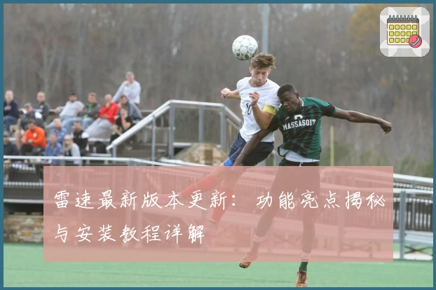 雷速最新版本更新：功能亮点揭秘与安装教程详解