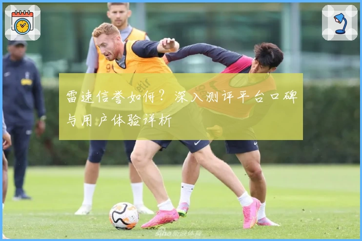 雷速信誉如何？深入测评平台口碑与用户体验详析