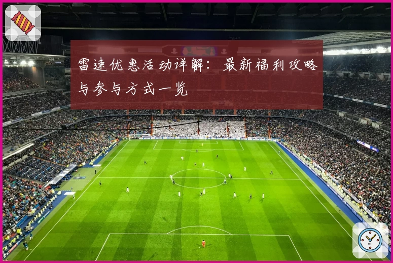 雷速优惠活动详解：最新福利攻略与参与方式一览